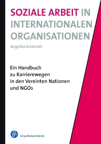 Soziale Arbeit in Internationalen Organisationen: Ein Handbuch zu Karrierewegen in den Vereinten Nationen und NGOs von BUDRICH